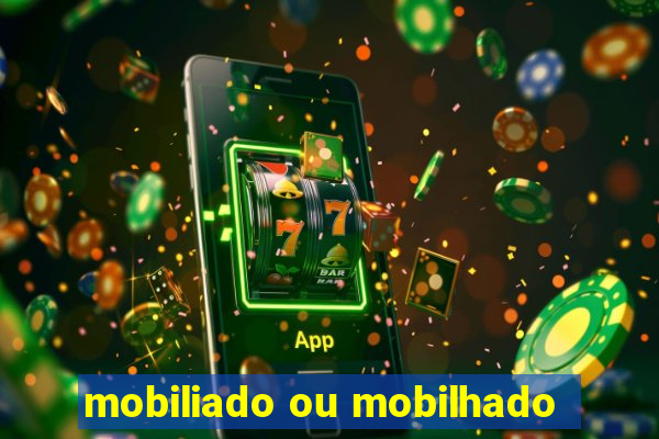 mobiliado ou mobilhado